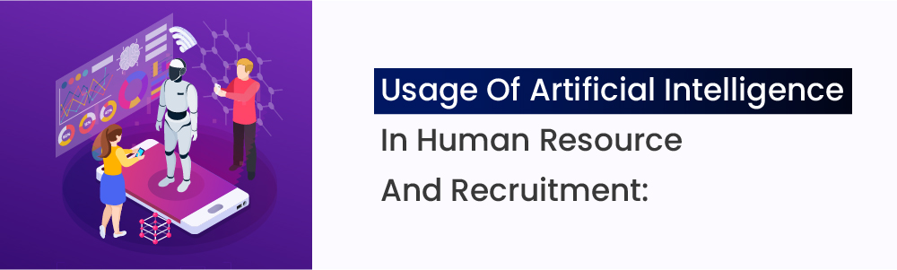 Usage of Artificial Intelligence in Human Resource and Recruitment: